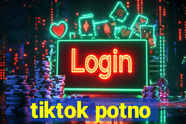 tiktok potno